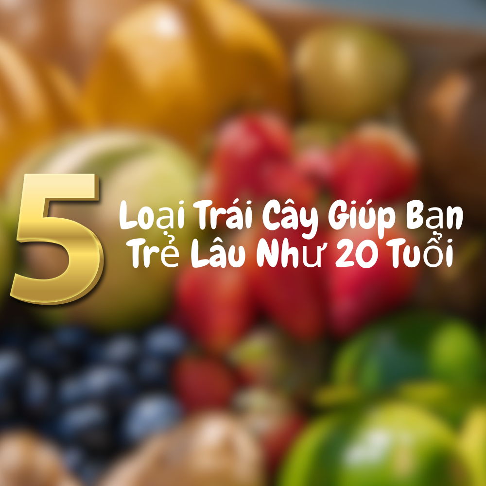Top 5 Loại Trái Cây Giúp Bạn Trẻ Lâu Như 20 Tuổi!